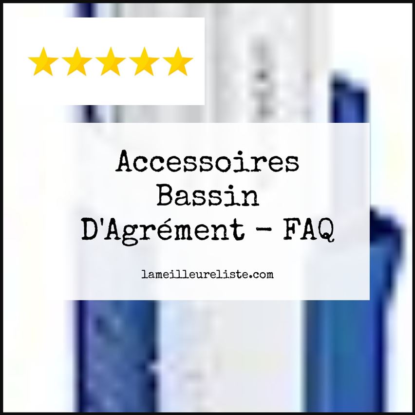 Accessoires Bassin D'Agrément - FAQ
