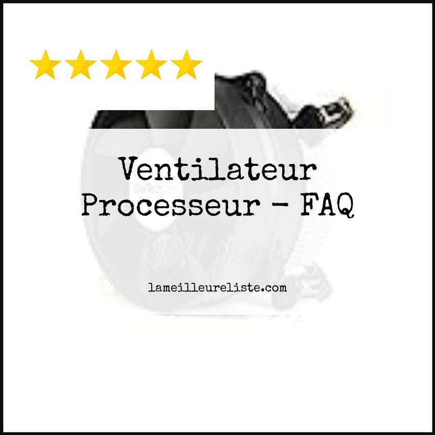 Ventilateur Processeur - FAQ