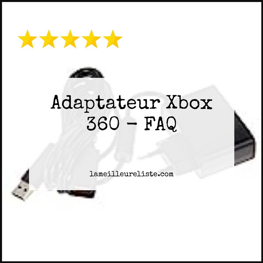 Adaptateur Xbox 360 - FAQ
