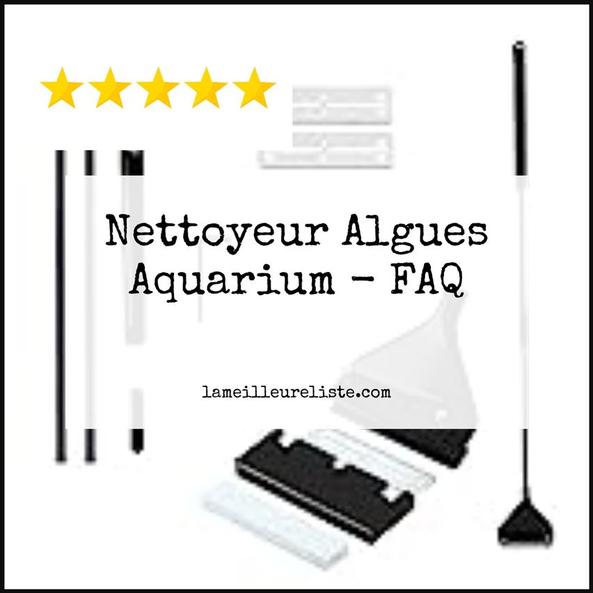Nettoyeur Algues Aquarium - FAQ